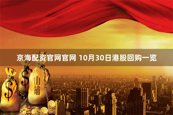 京海配资官网官网 10月30日港股回购一览